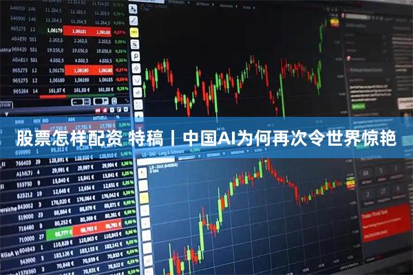 股票怎样配资 特稿丨中国AI为何再次令世界惊艳